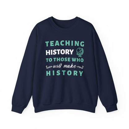 Teaching History To Those Who Will Make History Sweatshirt