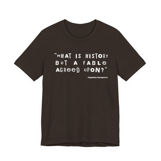 What is history but a fable agreed upon T-Shirt