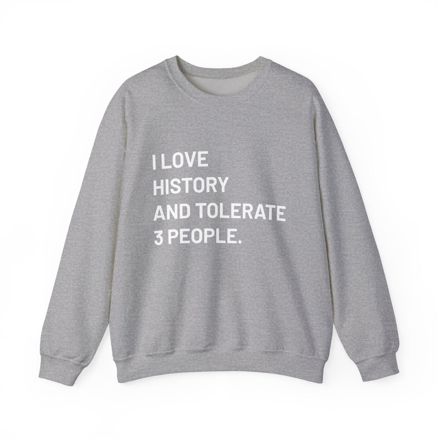 I love history tolerate about three people Sweatshirts