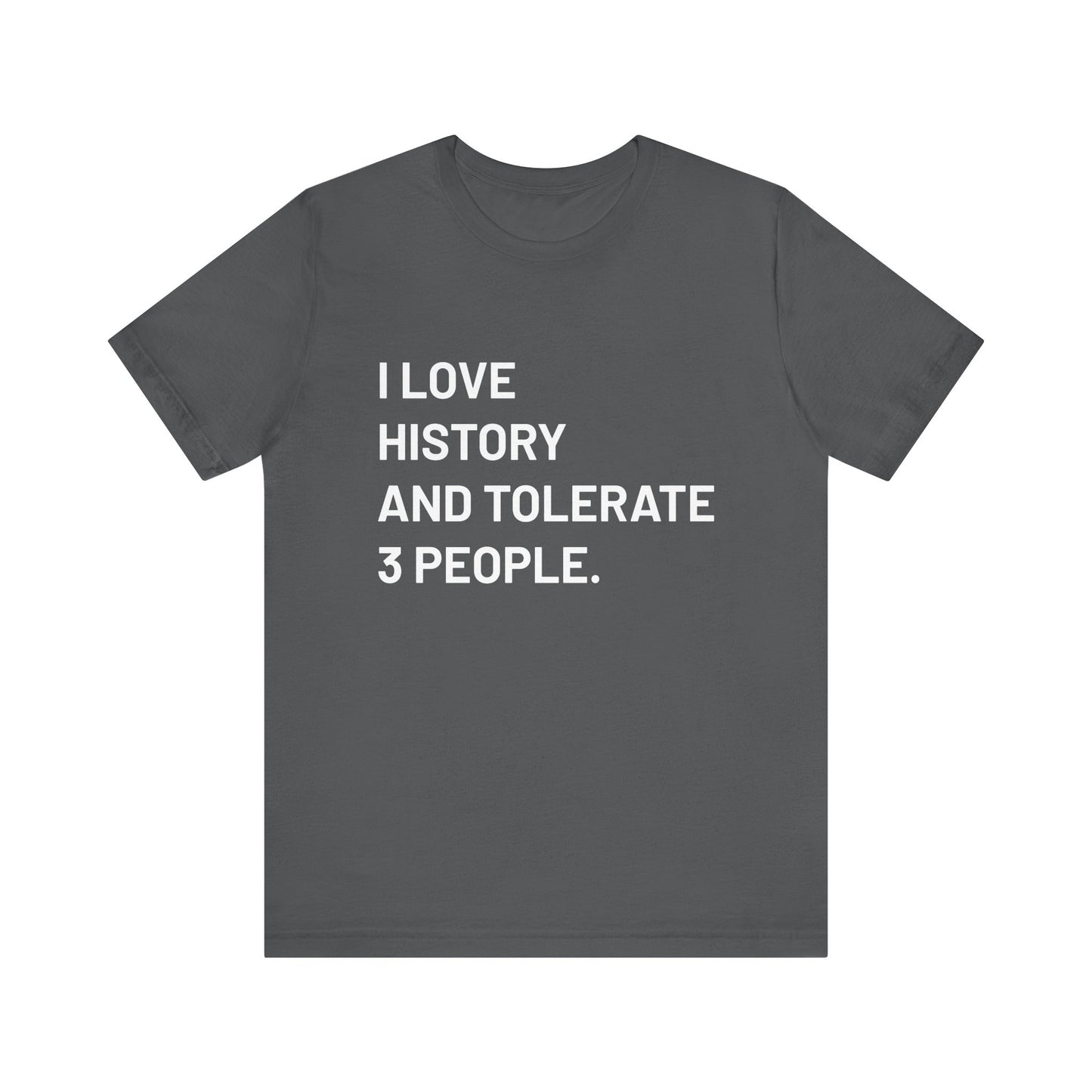 I love history tolerate about three people T-Shirt