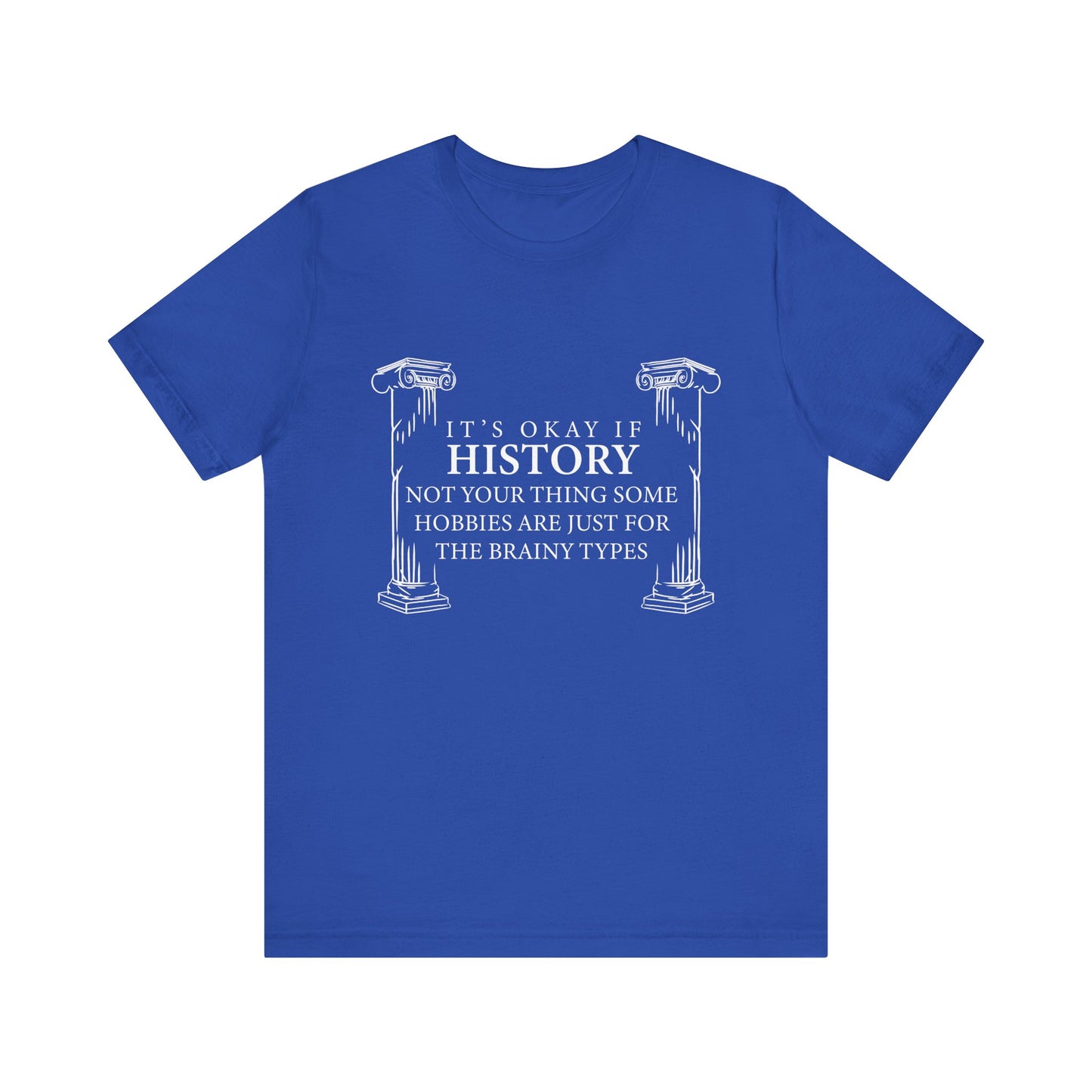 It’s okay if history’s not your thing T-Shirt
