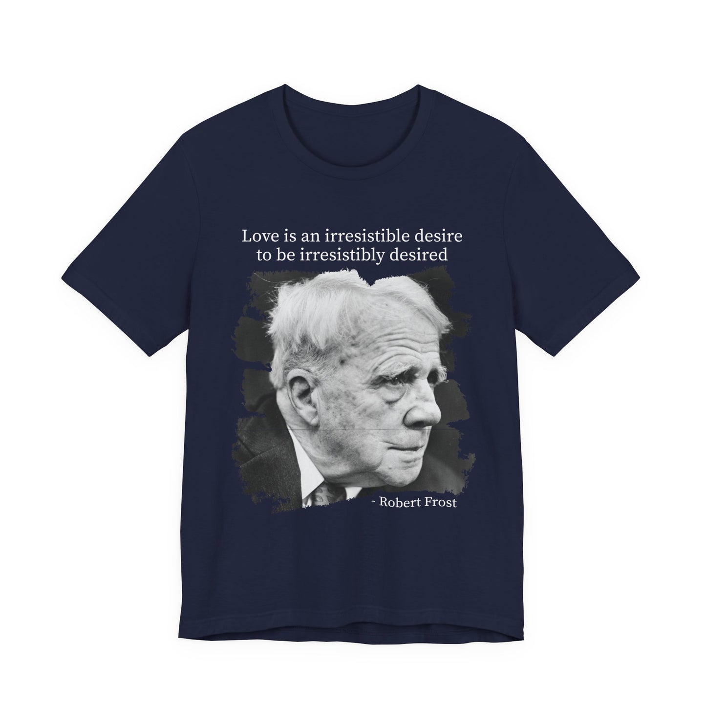 Love is an irresistible desire Robert Frost T-Shirt