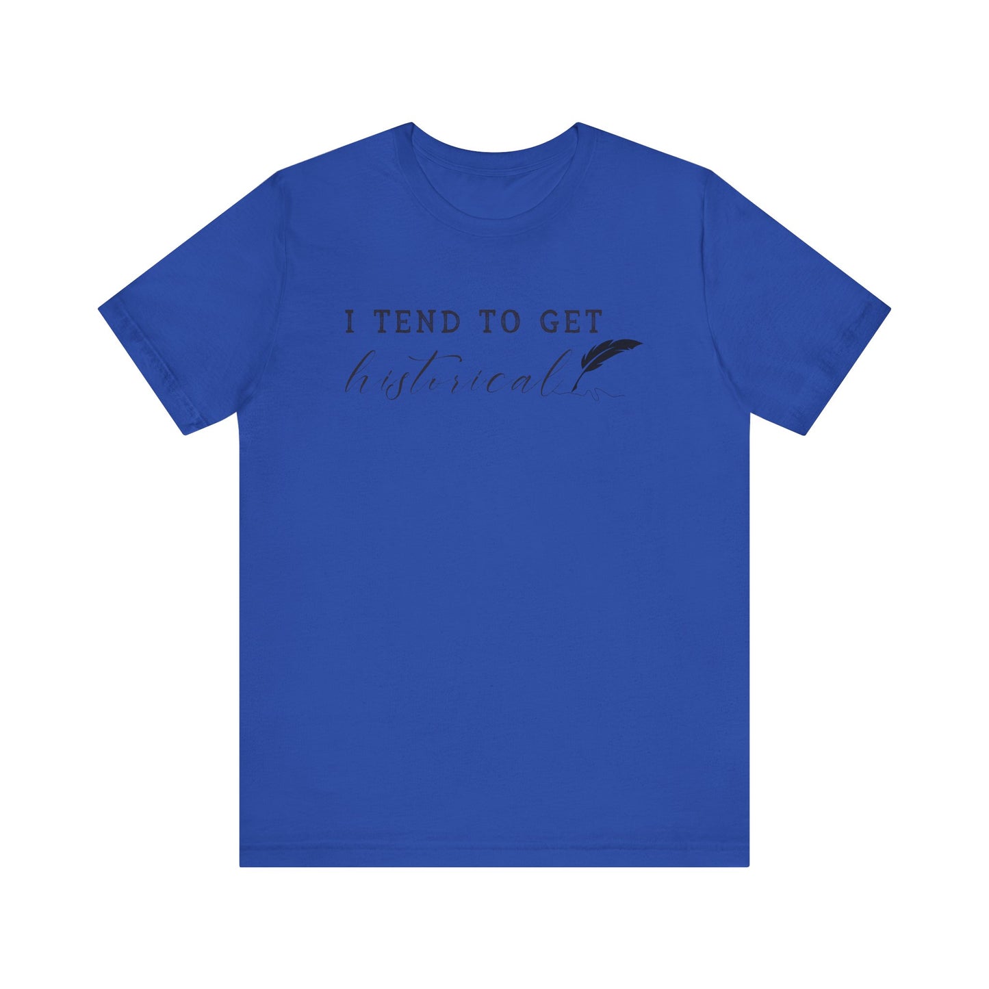 I Tend to Get Historical T-shirt