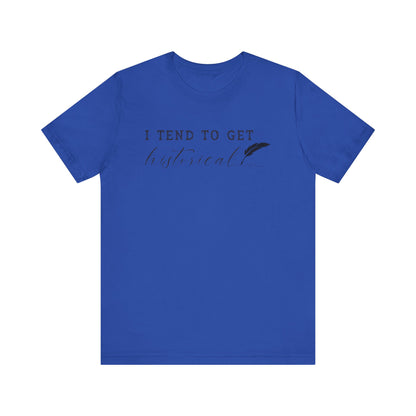 I Tend to Get Historical T-shirt