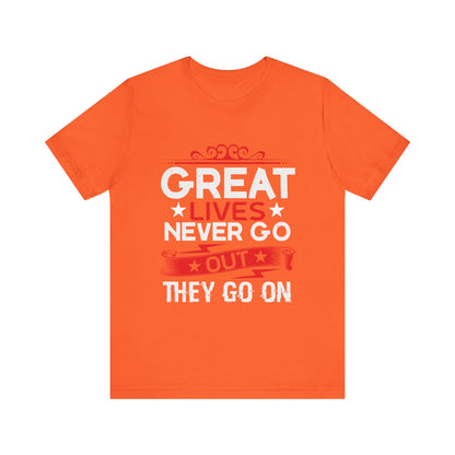 Great lives never go out they go on T-Shirt