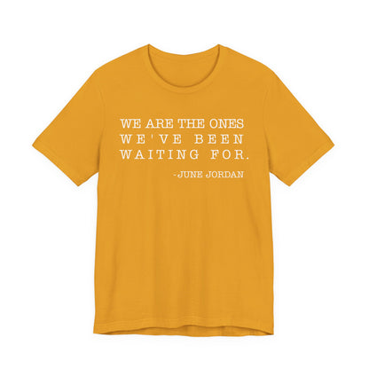 We are the ones we've been waiting for T-Shirt