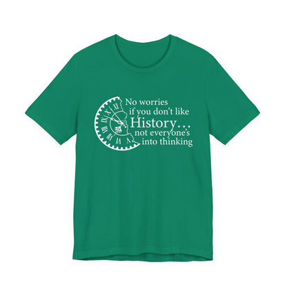 No worries if you don’t like history T-Shirt
