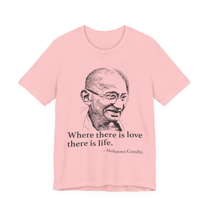Where there is love there is life, Mahatma Gandhi T-Shirt