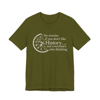 No worries if you don’t like history T-Shirt