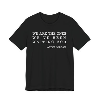 We are the ones we've been waiting for T-Shirt