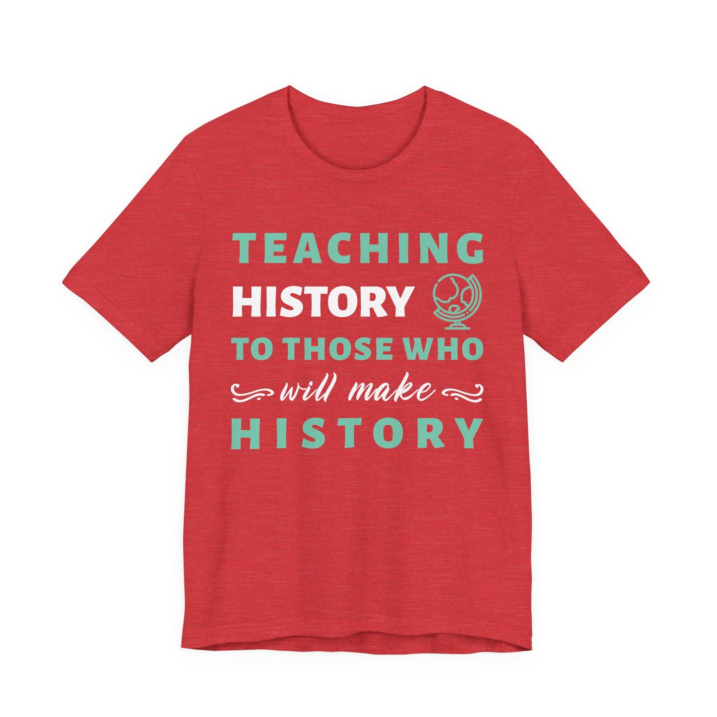 Teaching History To Those Who Will Make History T‑Shirt