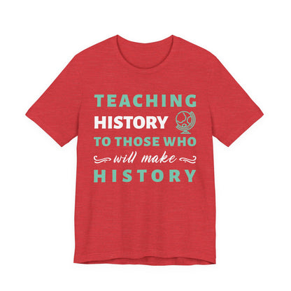 Teaching History To Those Who Will Make History T‑Shirt