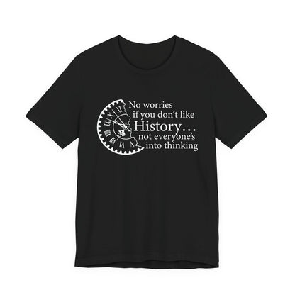 No worries if you don’t like history T-Shirt