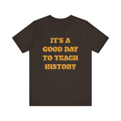 It‘s a good day to teach history T-Shirt
