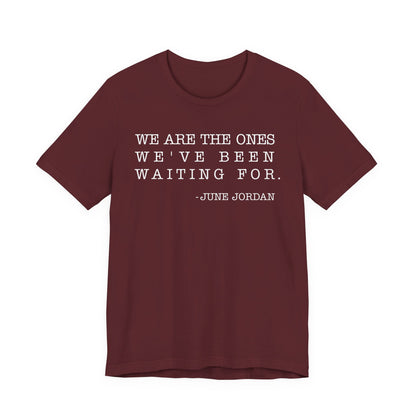 We are the ones we've been waiting for T-Shirt
