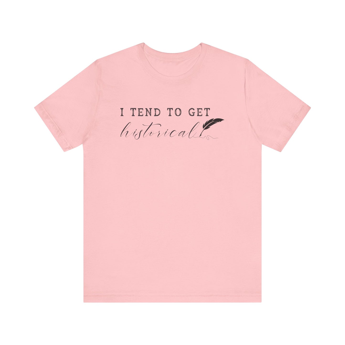 I Tend to Get Historical T-shirt