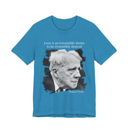 Love is an irresistible desire Robert Frost T-Shirt