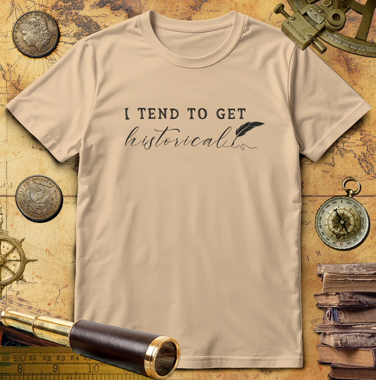 I Tend to Get Historical T-shirt