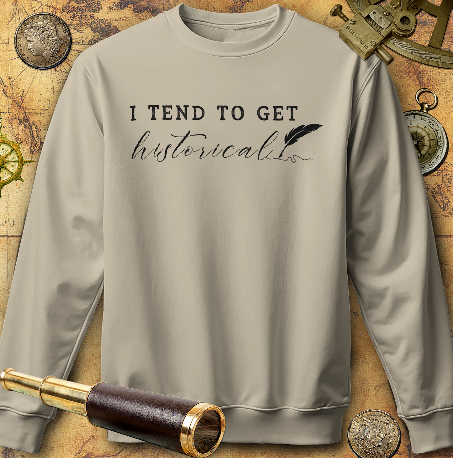 I Tend to Get Historical Sweatshirt