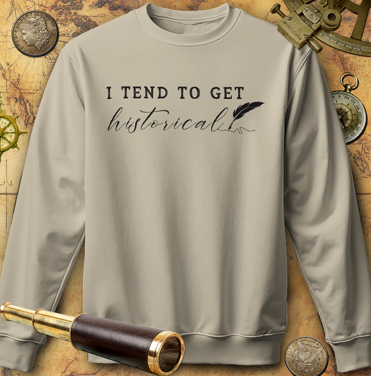 I Tend to Get Historical Sweatshirt
