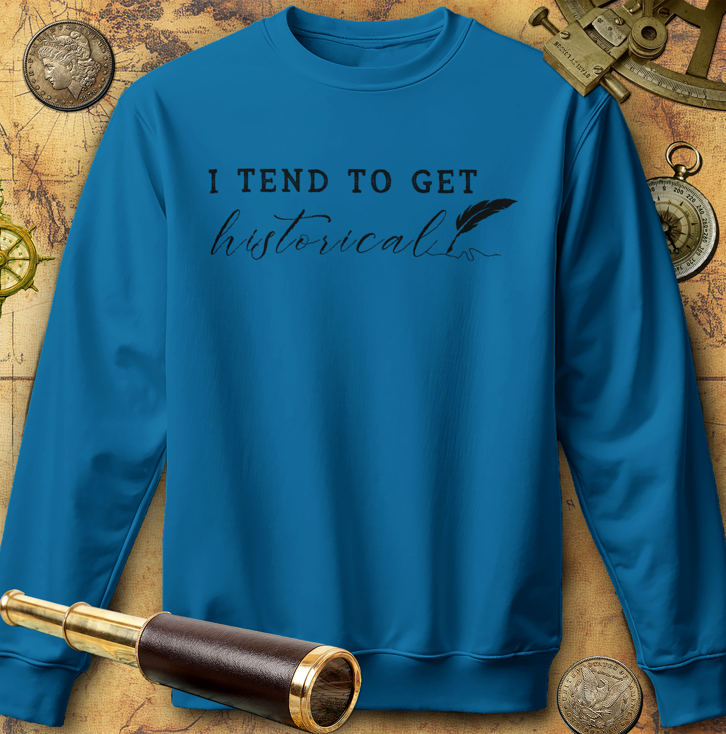 I Tend to Get Historical Sweatshirt