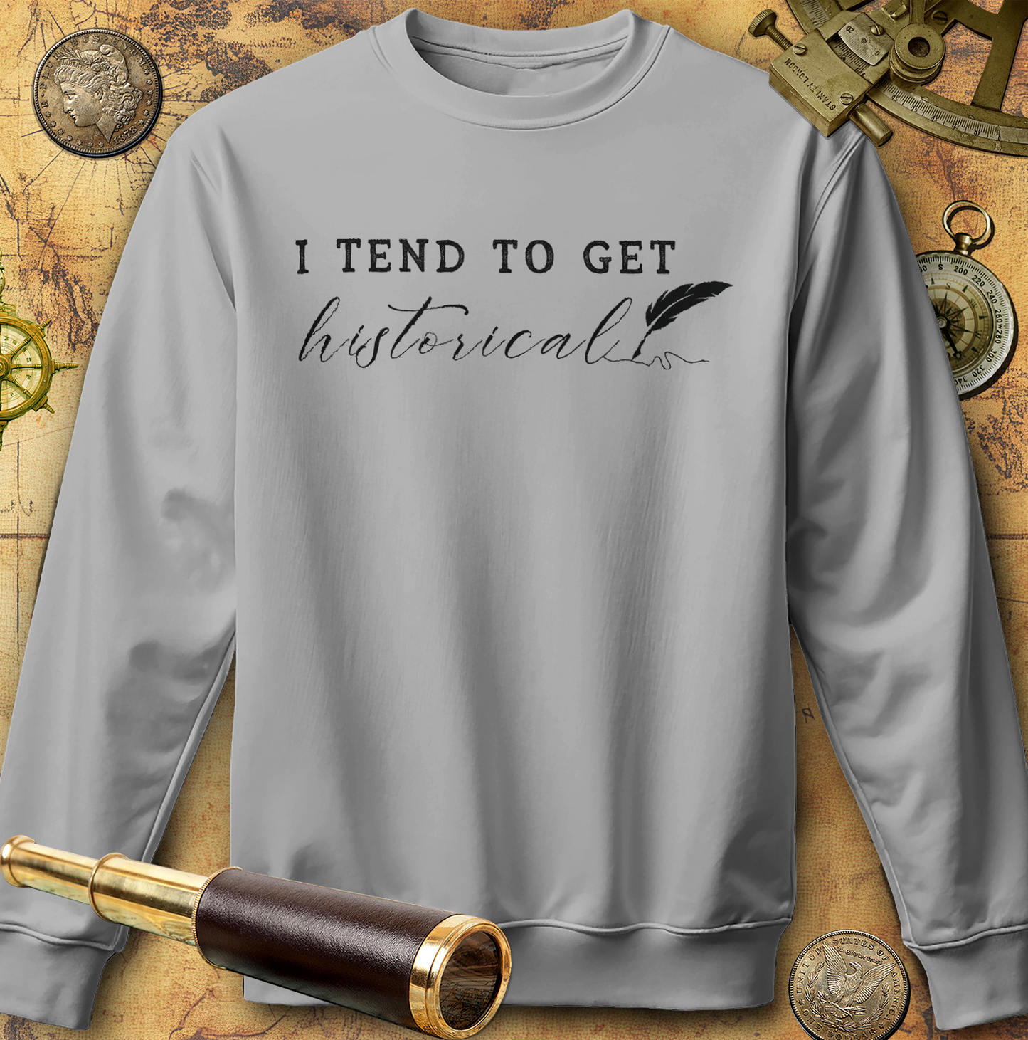 I Tend to Get Historical Sweatshirt